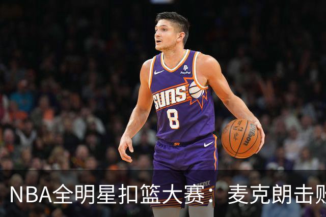 NBA全明星扣篮大赛：麦克朗击败杰伦布朗卫冕